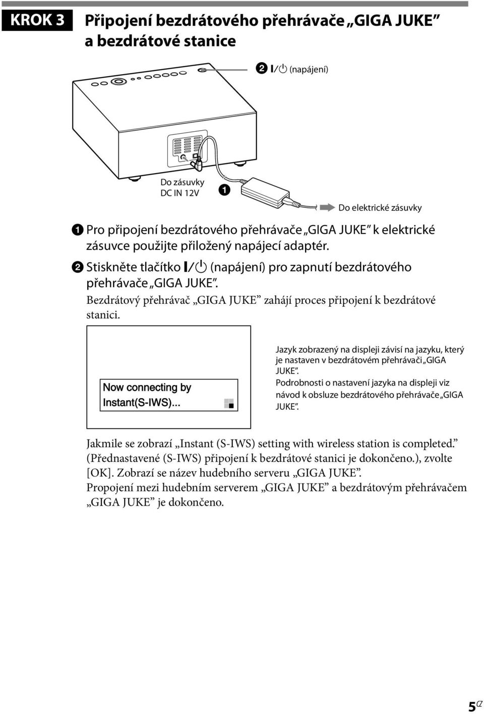 Bezdrátový přehrávač GIGA JUKE zahájí proces připojení k bezdrátové stanici. Jazyk zobrazený na displeji závisí na jazyku, který je nastaven v bezdrátovém přehrávači GIGA JUKE.