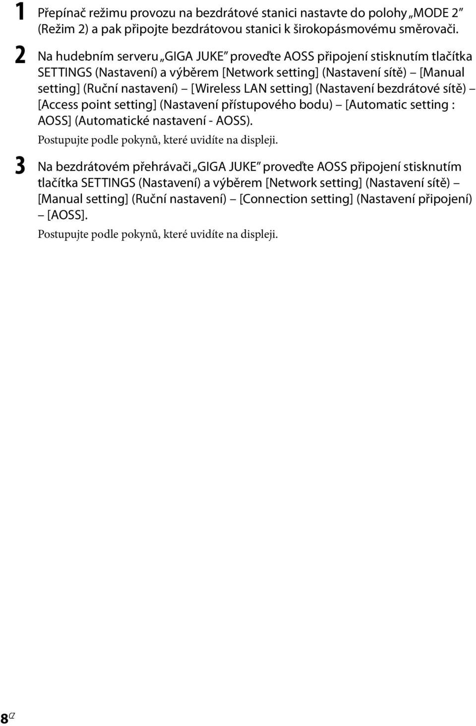 (Nastavení bezdrátové sítě) [Access point setting] (Nastavení přístupového bodu) [Automatic setting : AOSS] (Automatické nastavení - AOSS). Postupujte podle pokynů, které uvidíte na displeji.