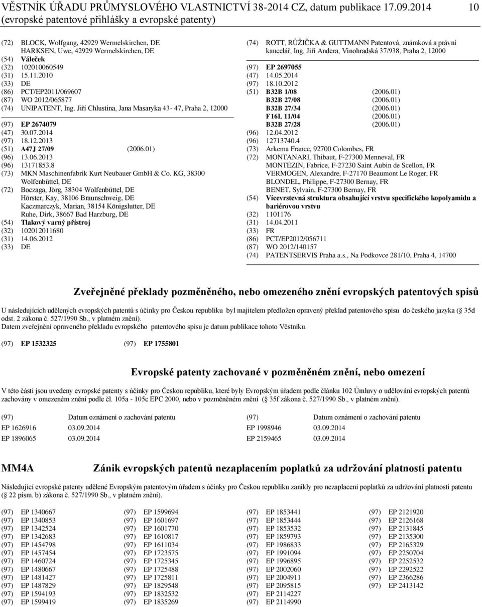 2010 (33) DE (86) PCT/EP2011/069607 (87) WO 2012/065877 (74) UNIPATENT, Ing. Jiří Chlustina, Jana Masaryka 43-47, Praha 2, 12000 (97) EP 2674079 (47) 30.07.2014 (97) 18.12.2013 (51) A47J 27/09 (2006.