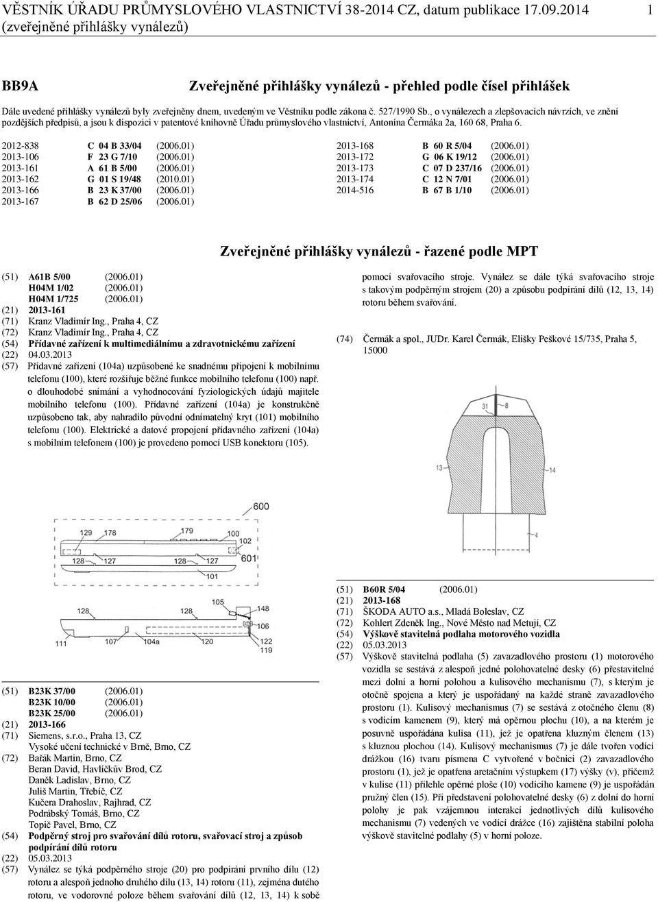 527/1990 Sb., o vynálezech a zlepšovacích návrzích, ve znění pozdějších předpisů, a jsou k dispozici v patentové knihovně Úřadu průmyslového vlastnictví, Antonína Čermáka 2a, 160 68, Praha 6.