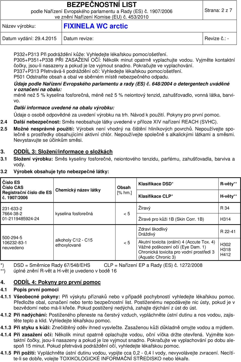 P501 Odstraňte obsah a obal ve sběrném místě nebezpečného odpadu. Údaje podle Nařízení Evropského parlamentu a rady (ES) č.