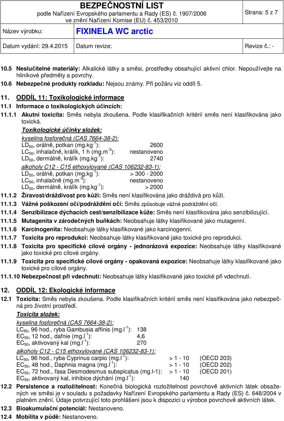 Podle klasifikačních kritérií směs není klasifikována jako toxická. Toxikologické účinky složek: kyselina fosforečná (CAS 7664-38-2): LD 50, orálně, potkan (mg.