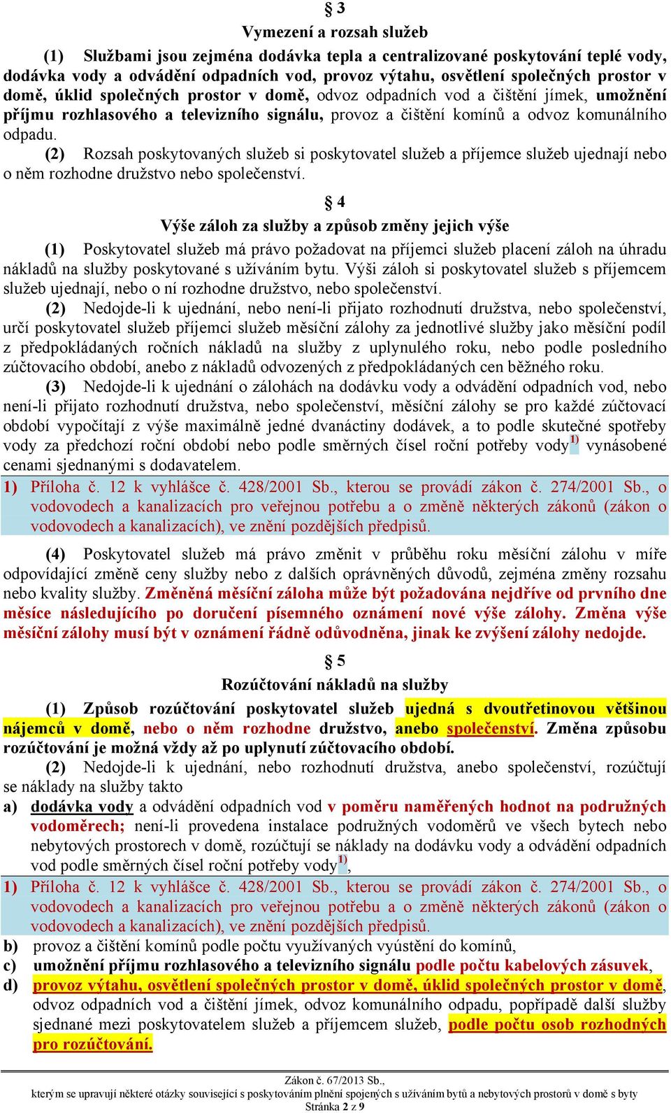 (2) Rozsah poskytovaných služeb si poskytovatel služeb a příjemce služeb ujednají nebo o něm rozhodne družstvo nebo společenství.