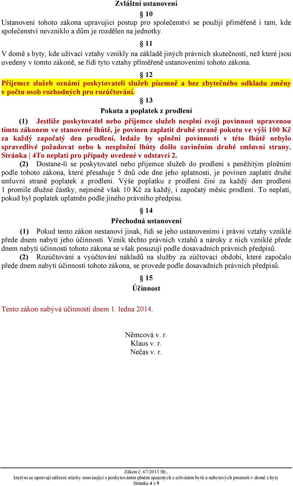 12 Příjemce služeb oznámí poskytovateli služeb písemně a bez zbytečného odkladu změny v počtu osob rozhodných pro rozúčtování.