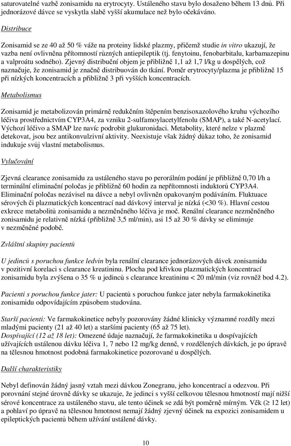 fenytoinu, fenobarbitalu, karbamazepinu a valproátu sodného). Zjevný distribuční objem je přibližně 1,1 až 1,7 l/kg u dospělých, což naznačuje, že zonisamid je značně distribuován do tkání.