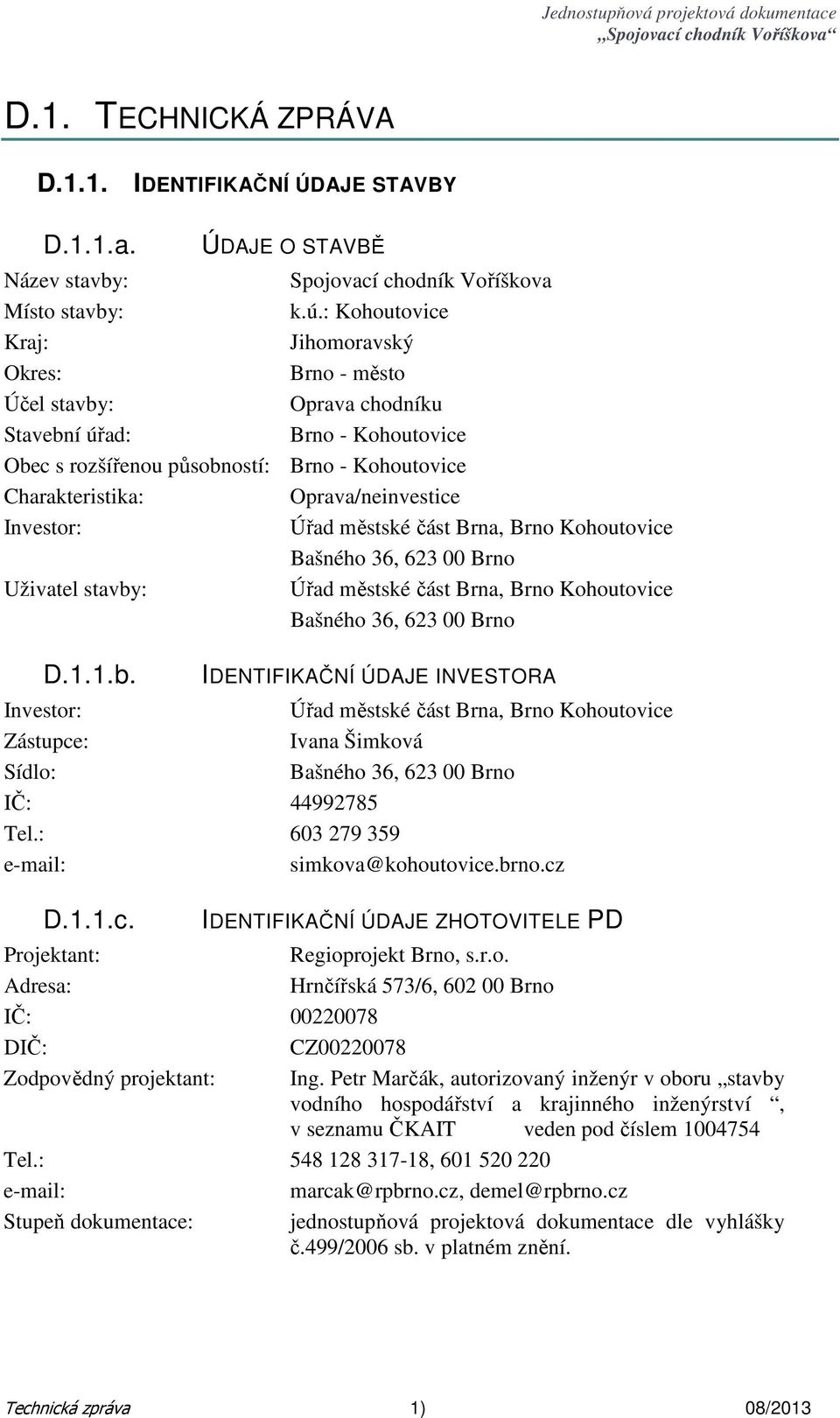 Oprava/neinvestice Investor: Úřad městské část Brna, Brno Kohoutovice Bašného 36, 623 00 Brno Uživatel stavby