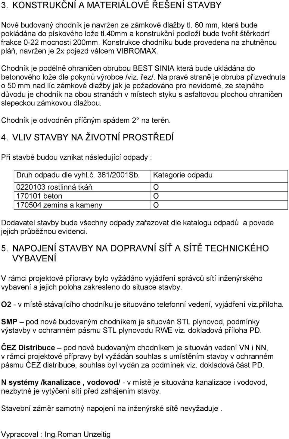 Chodník je podélně ohraničen obrubou BEST SINIA která bude ukládána do betonového lože dle pokynů výrobce /viz. řez/.