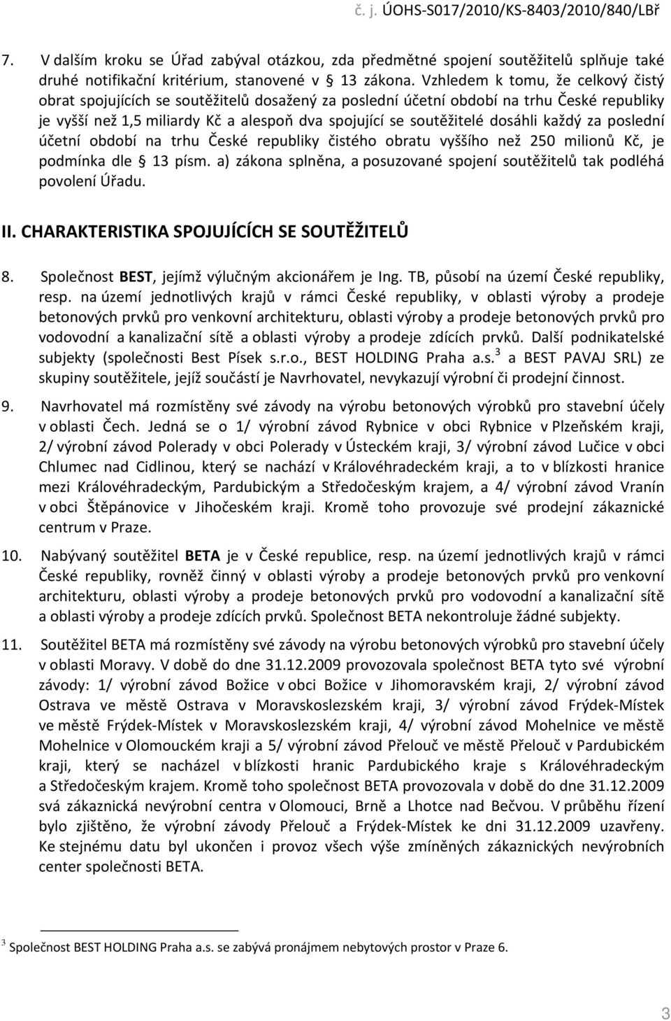 dosáhli každý za poslední účetní období na trhu České republiky čistého obratu vyššího než 250 milionů Kč, je podmínka dle 13 písm.