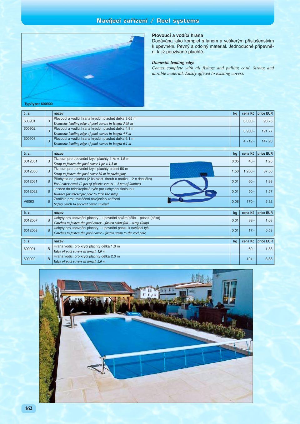 Typ/type: 600900 600901 B Plovoucí a vodící hrana krycích plachet délka 3,65 m Domestic leading edge of pool covers in length 3,65 m 3 000,- 93,75 600902 B Plovoucí a vodící hrana krycích plachet