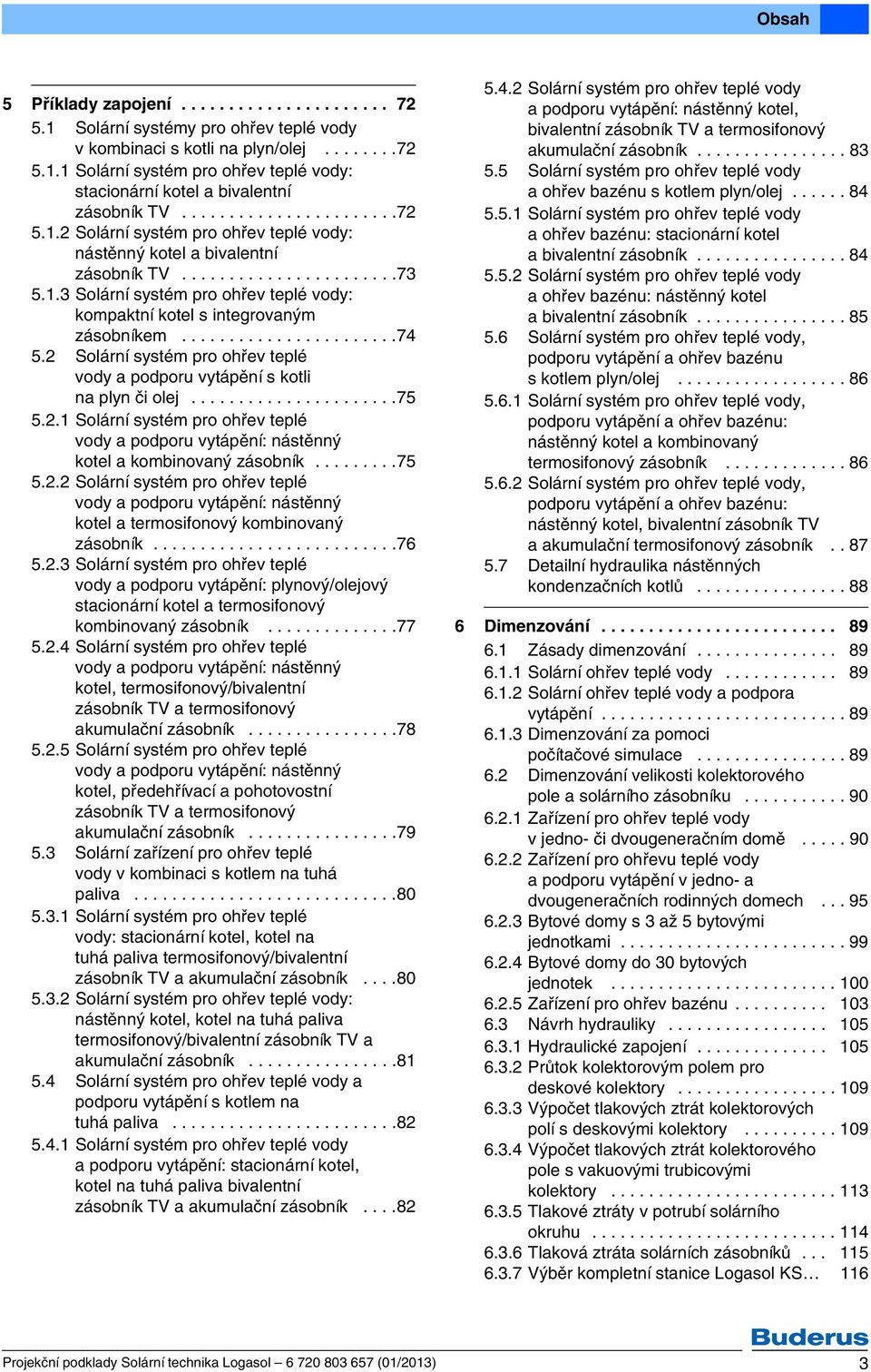 ......................74 5. Solární systém pro ohřev teplé vody a podporu vytápění s kotli na plyn či olej......................75 5.