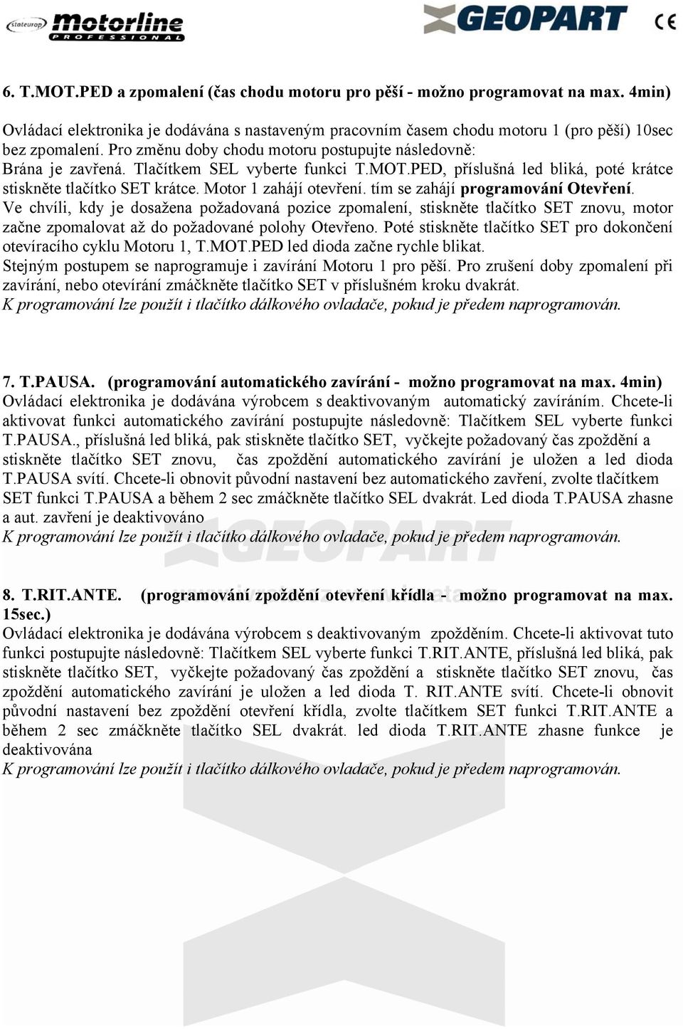 tím se zahájí programování Otevření. Ve chvíli, kdy je dosažena požadovaná pozice zpomalení, stiskněte tlačítko SET znovu, motor začne zpomalovat až do požadované polohy Otevřeno.