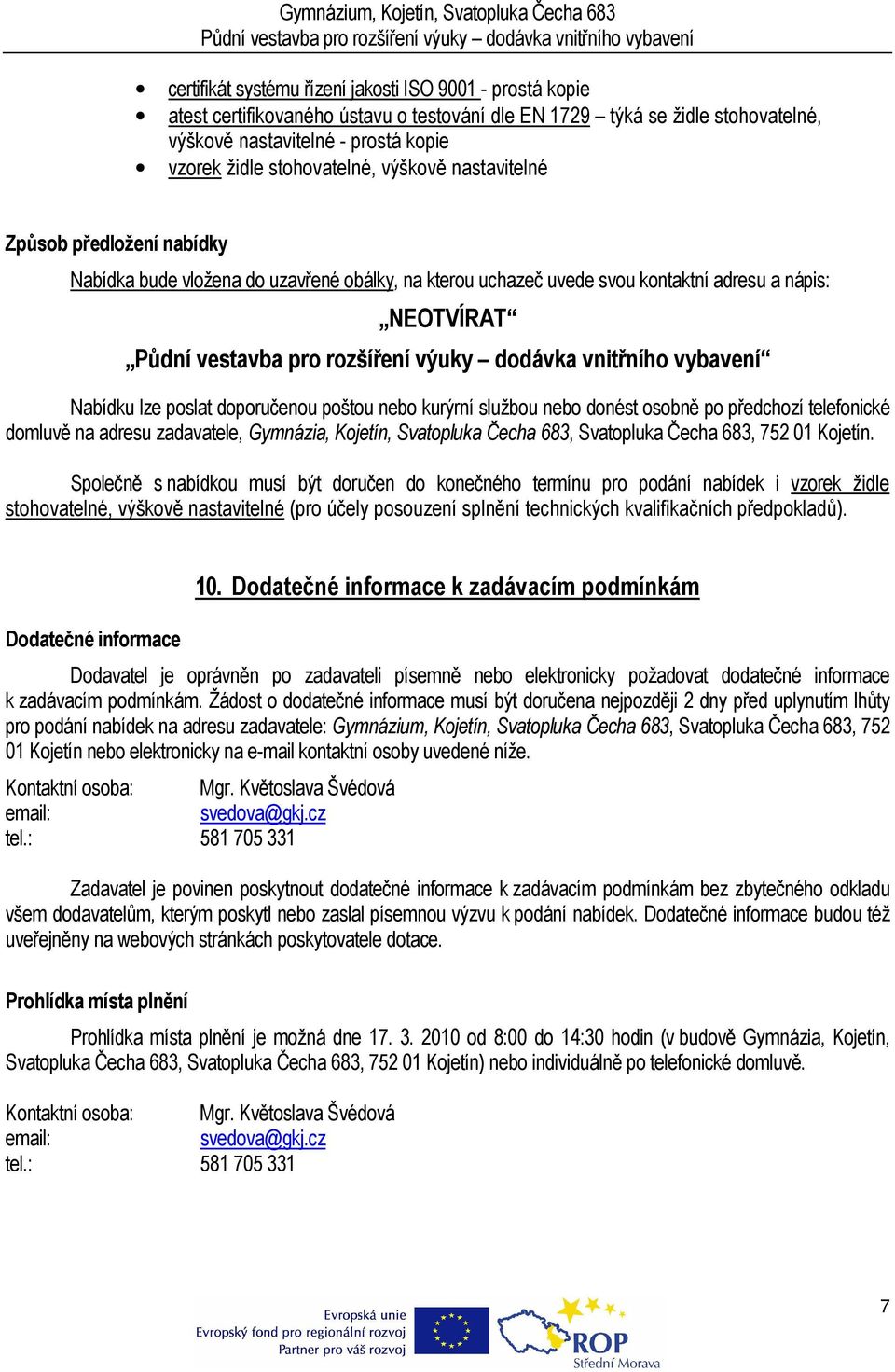 poštou nebo kurýrní službou nebo donést osobně po předchozí telefonické domluvě na adresu zadavatele, Gymnázia, Kojetín, Svatopluka Čecha 683, Svatopluka Čecha 683, 752 01 Kojetín.