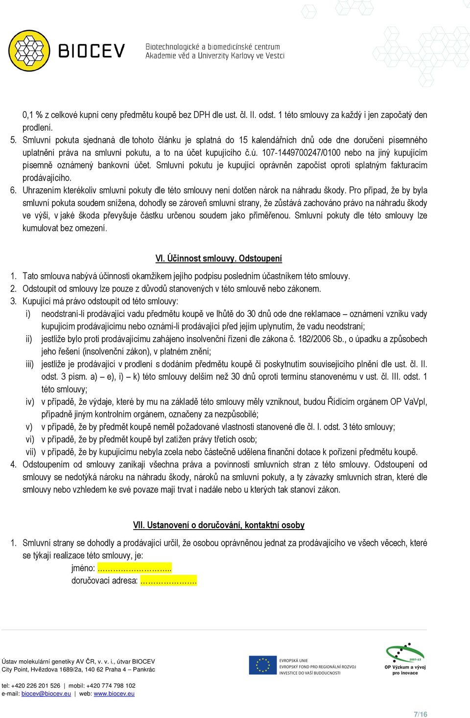 et kupujícího č.ú. 107-1449700247/0100 nebo na jiný kupujícím písemně oznámený bankovní účet. Smluvní pokutu je kupující oprávněn započíst oproti splatným fakturacím prodávajícího. 6.