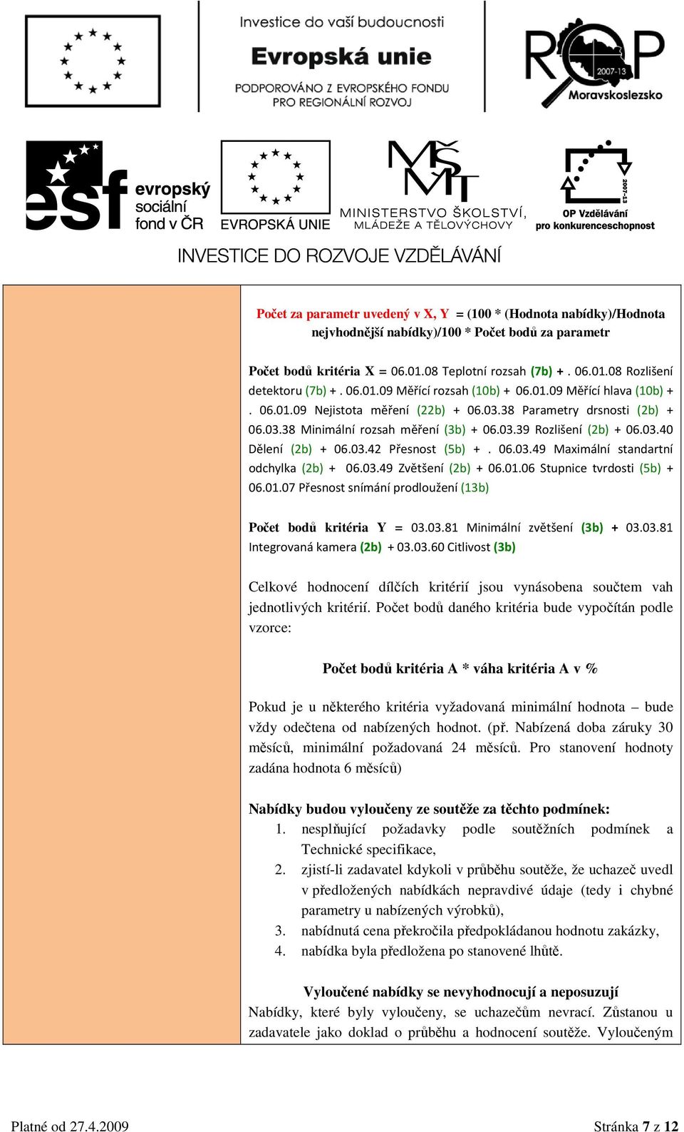 03.42 Přesnst (5b) +. 06.03.49 Maximální standartní dchylka (2b) + 06.03.49 Zvětšení (2b) + 06.01.06 Stupnice tvrdsti (5b) + 06.01.07 Přesnst snímání prdlužení (13b) Pčet bdů kritéria Y = 03.03.81 Minimální zvětšení (3b) + 03.