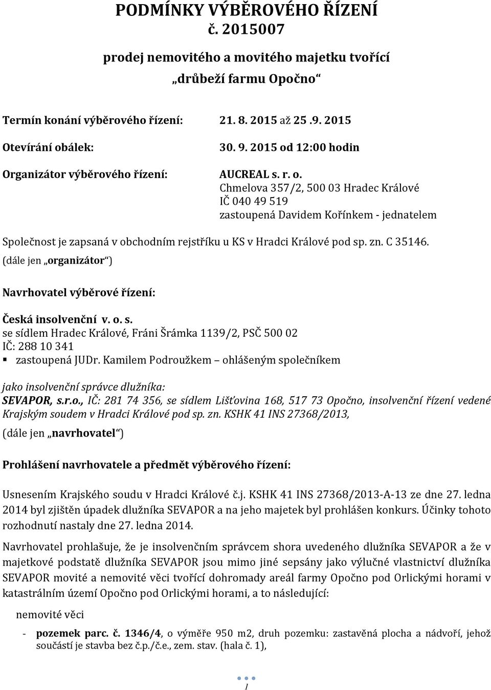 zn. C 35146. (dále jen organizátor ) Navrhovatel výběrové řízení: Česká insolvenční v. o. s. se sídlem Hradec Králové, Fráni Šrámka 1139/2, PSČ 500 02 IČ: 288 10 341 zastoupená JUDr.