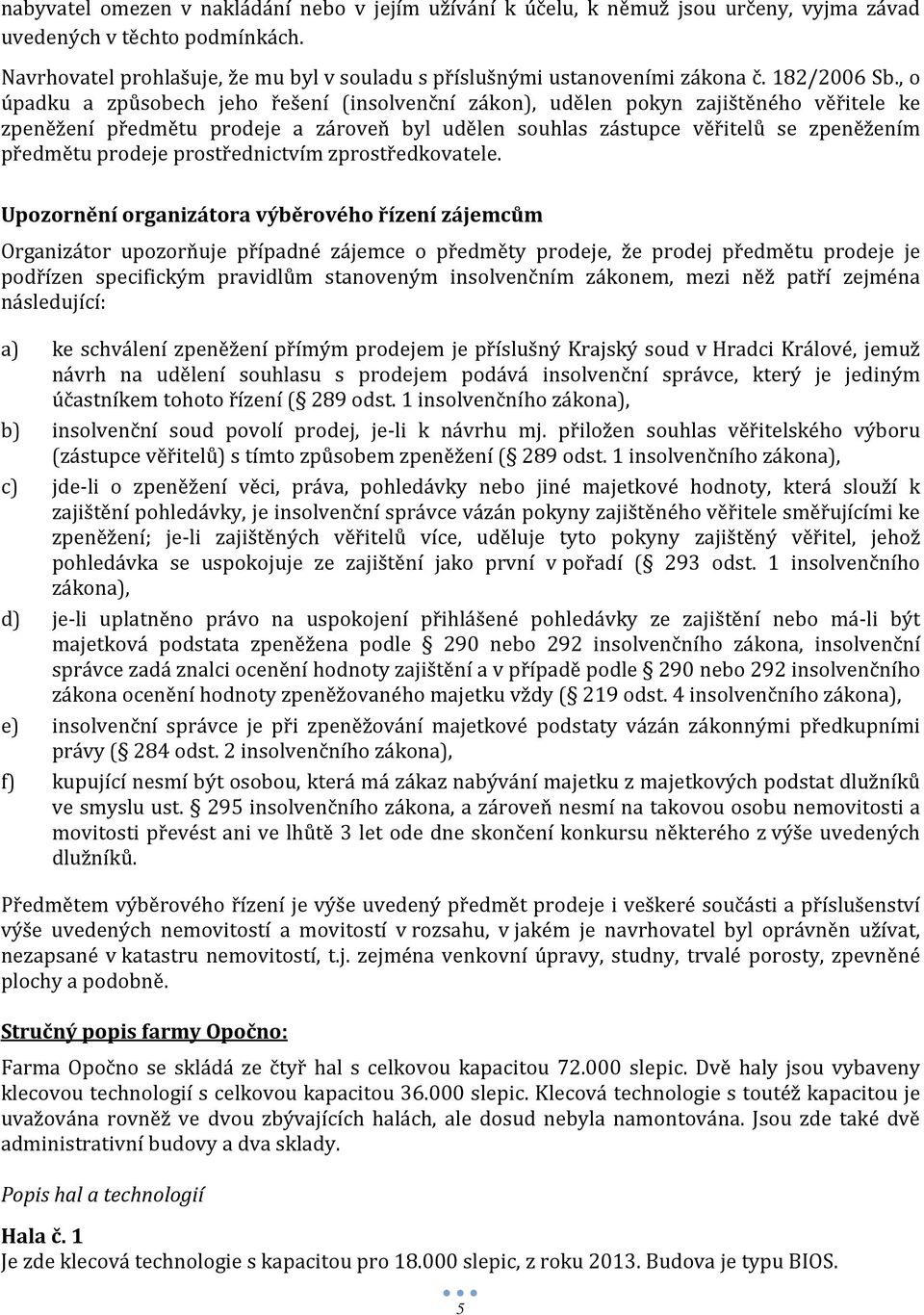 , o úpadku a způsobech jeho řešení (insolvenční zákon), udělen pokyn zajištěného věřitele ke zpeněžení předmětu prodeje a zároveň byl udělen souhlas zástupce věřitelů se zpeněžením předmětu prodeje