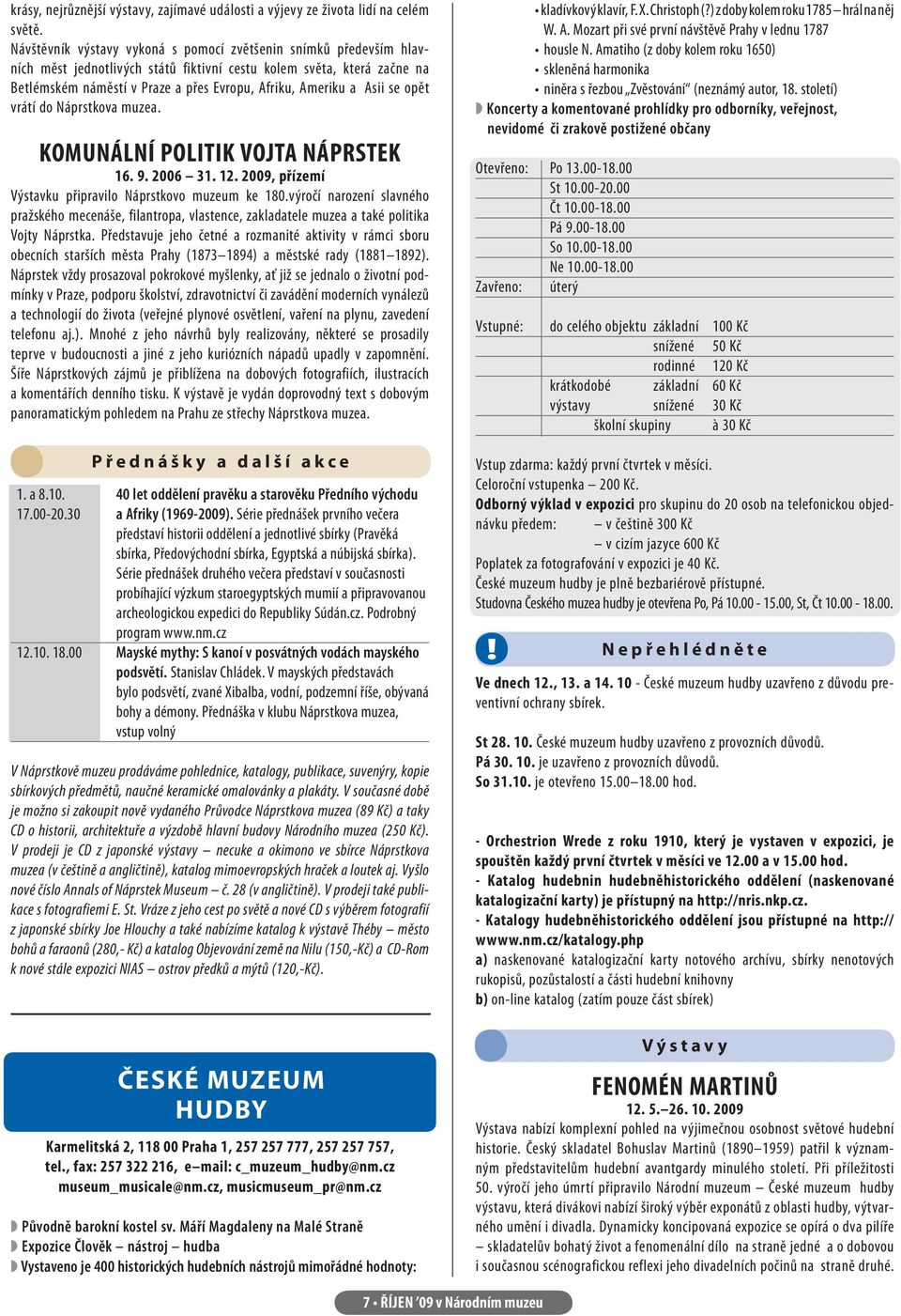 Asii se opět vrátí do Náprstkova muzea. KOMUNÁLNÍ POLITIK VOJTA NÁPRSTEK 16. 9. 2006 31. 12. 2009, přízemí Výstavku připravilo Náprstkovo muzeum ke 180.