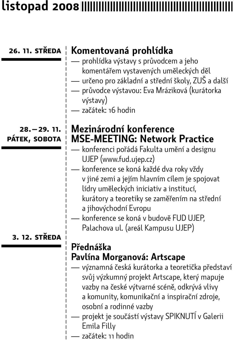 výstavy) začátek: 16 hodin Mezinárodní konference MSE-MEETING: Network Practice konferenci pořádá Fakulta umění a designu UJEP (www.fud.ujep.