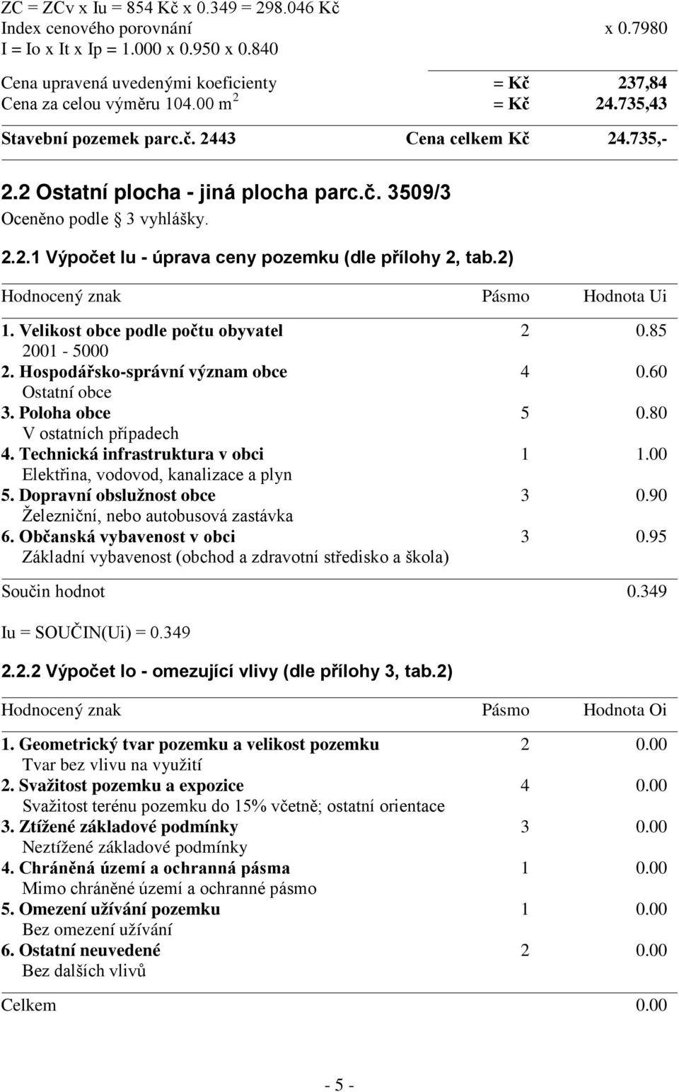 2) Hodnocený znak Pásmo Hodnota Ui 1. Velikost obce podle počtu obyvatel 2 0.85 2001-5000 2. Hospodářsko-správní význam obce 4 0.60 Ostatní obce 3. Poloha obce 5 0.80 V ostatních případech 4.