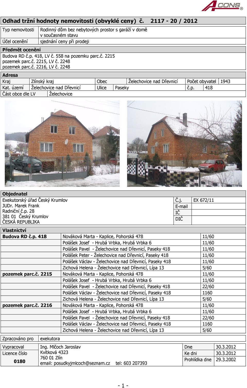 558 na pozemku parc.č. 2215 pozemek parc.č. 2215, LV č. 2248 pozemek parc.č. 2216, LV č. 2248 Adresa Kraj Zlínský kraj Obec Želechovice nad Dřevnicí Počet obyvatel 1943 Kat.