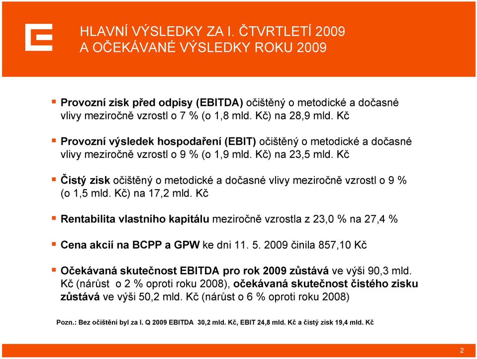 Kč Čistý zisk očištěný o metodické a dočasné vlivy meziročně vzrostl o 9 % (o 1,5 mld. Kč) na 17,2 mld.