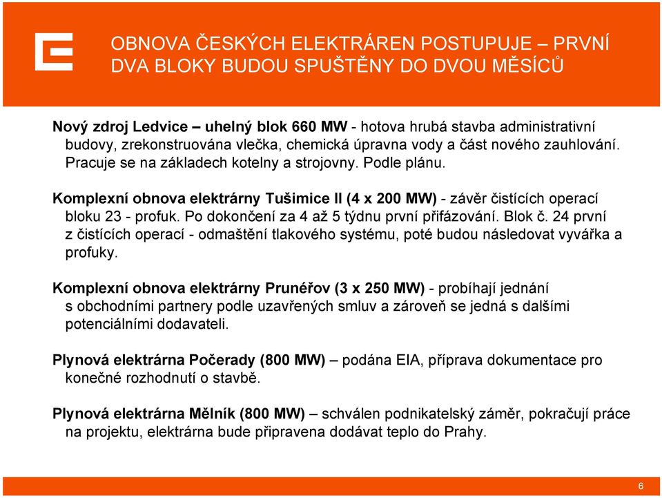 Po dokončení za 4 až 5 týdnu první přifázování. Blok č. 24 první z čistících operací - odmaštění tlakového systému, poté budou následovat vyvářka a profuky.