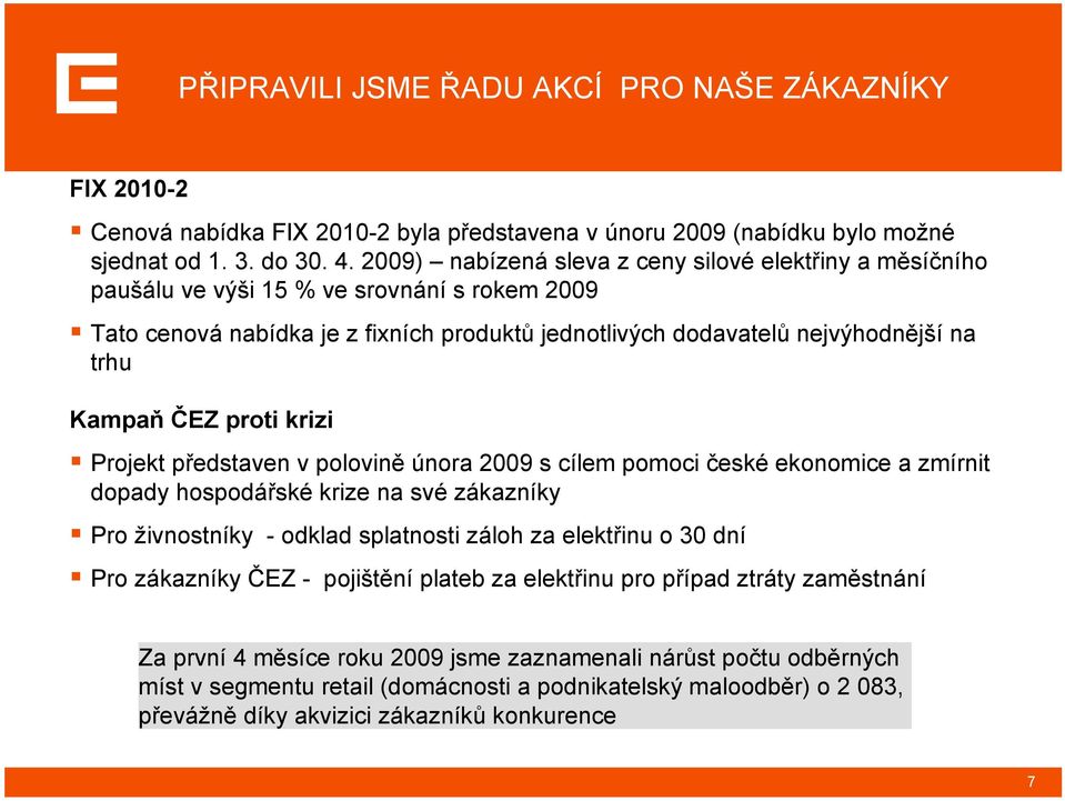ČEZ proti krizi Projekt představen v polovině února 2009 s cílem pomoci české ekonomice a zmírnit dopady hospodářské krize na své zákazníky Pro živnostníky - odklad splatnosti záloh za elektřinu o 30