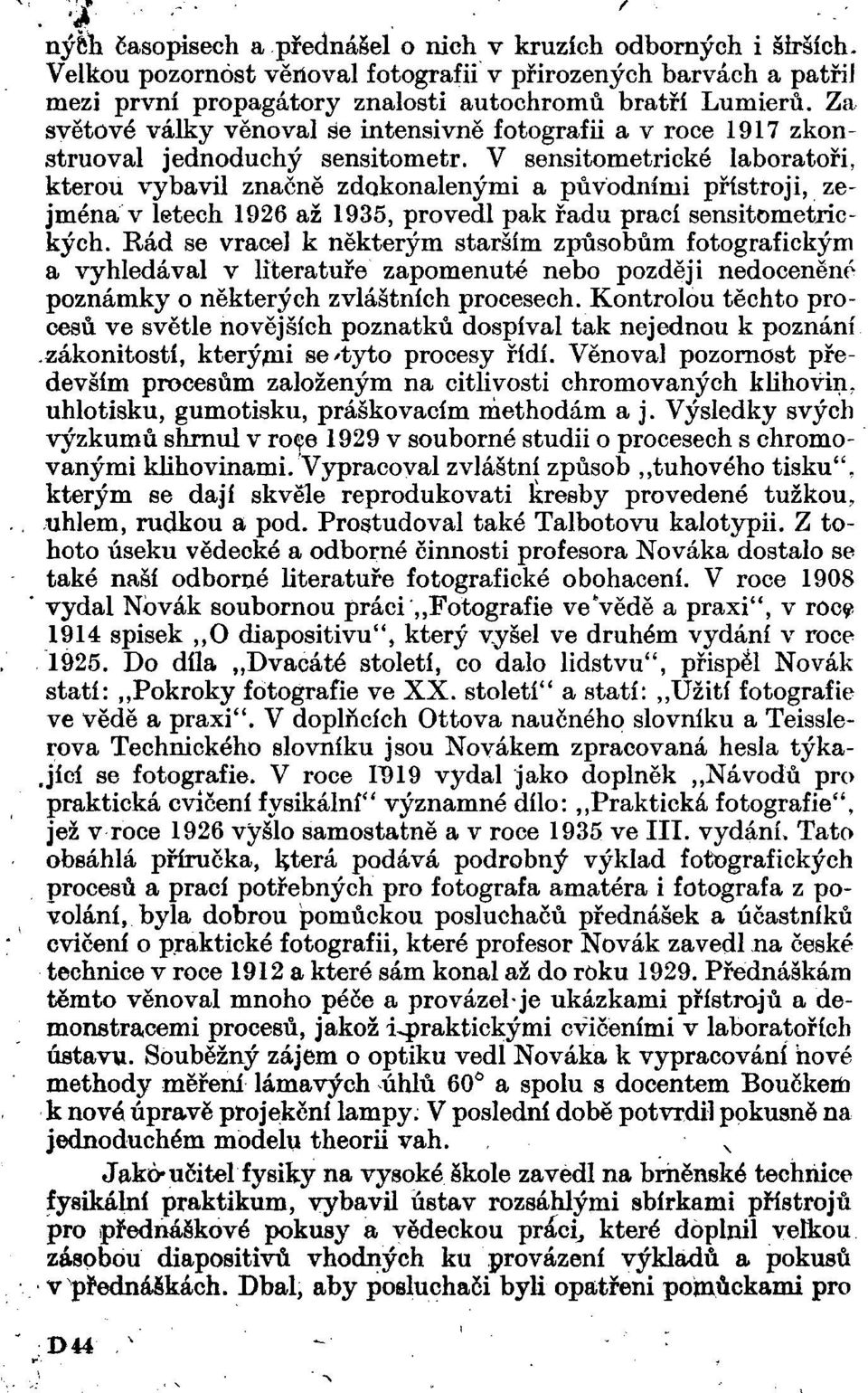 V sensitometrické laboratoři, kterou vybavil značně zdokonalenými a původními přístroji, zejména v letech 1926 až 1935, provedl pak řadu prací sensitometrických.