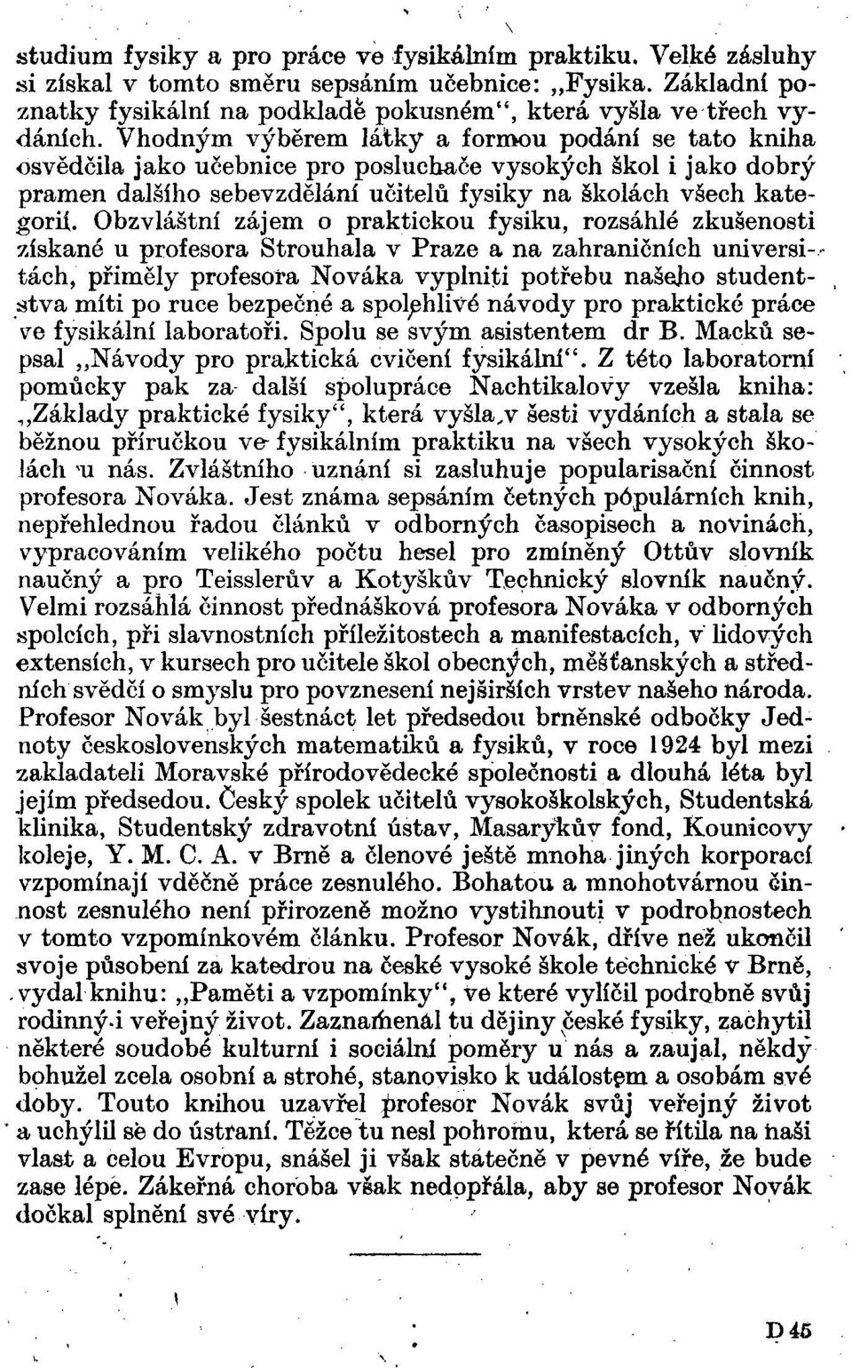 Obzvláštní zájem o praktickou fysiku, rozsáhlé zkušenosti získané u profesora Strouhala v Praze a na zahraničních universitách, přiměly profesora Nováka vyplniti potřebu našeho studentstva míti po