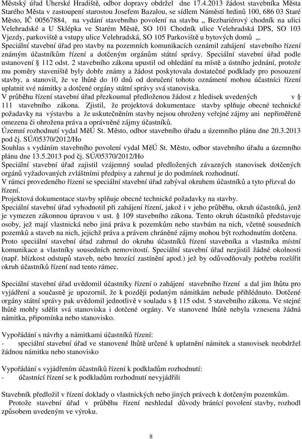 chodník na ulici Velehradské a U Sklépka ve Starém Městě, SO 101 Chodník ulice Velehradská DPS, SO 103 Vjezdy, parkoviště a vstupy ulice Velehradská, SO 105 Parkoviště u bytových domů.