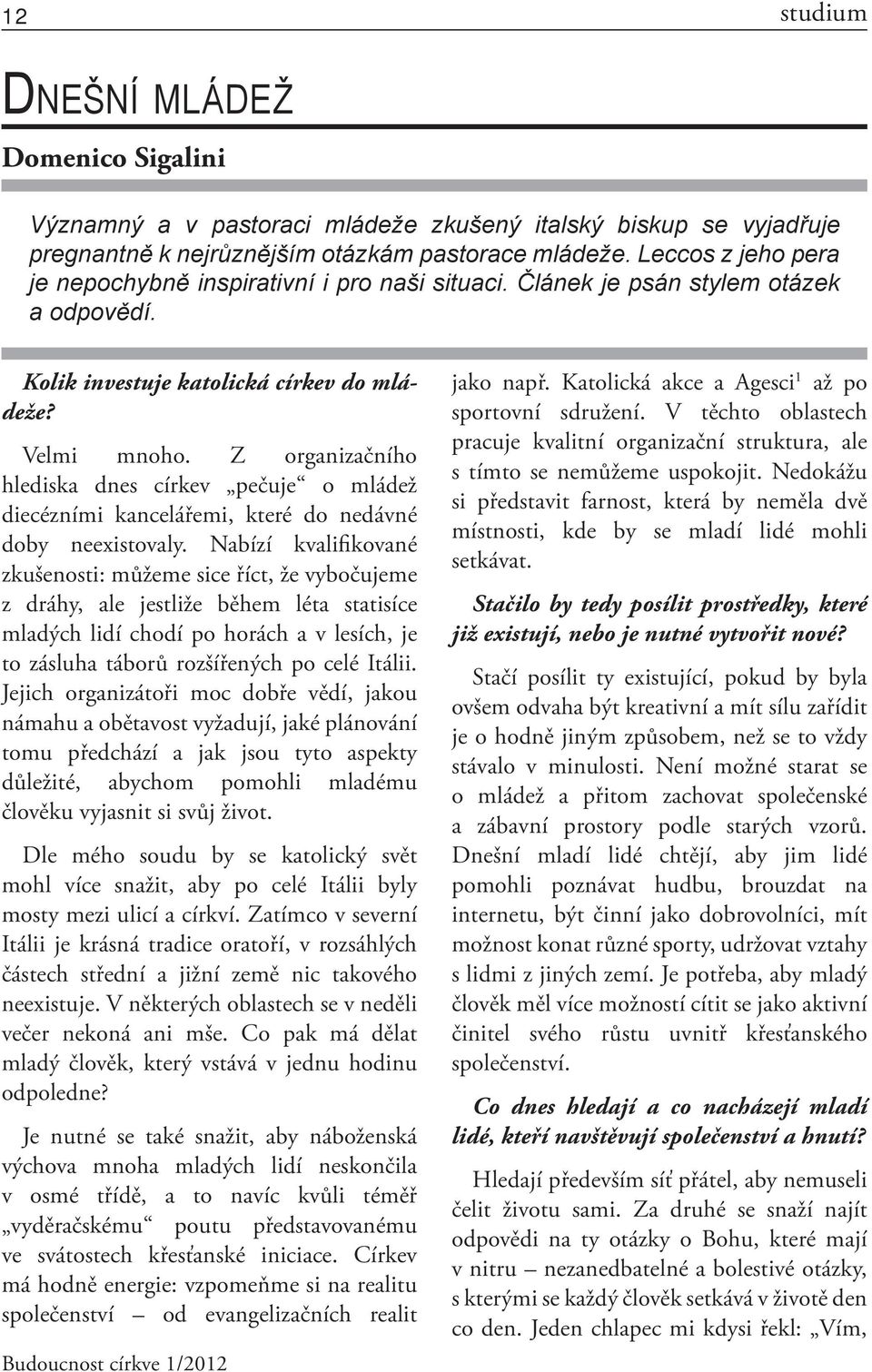 Z organizačního hlediska dnes církev pečuje o mládež diecézními kancelářemi, které do nedávné doby neexistovaly.