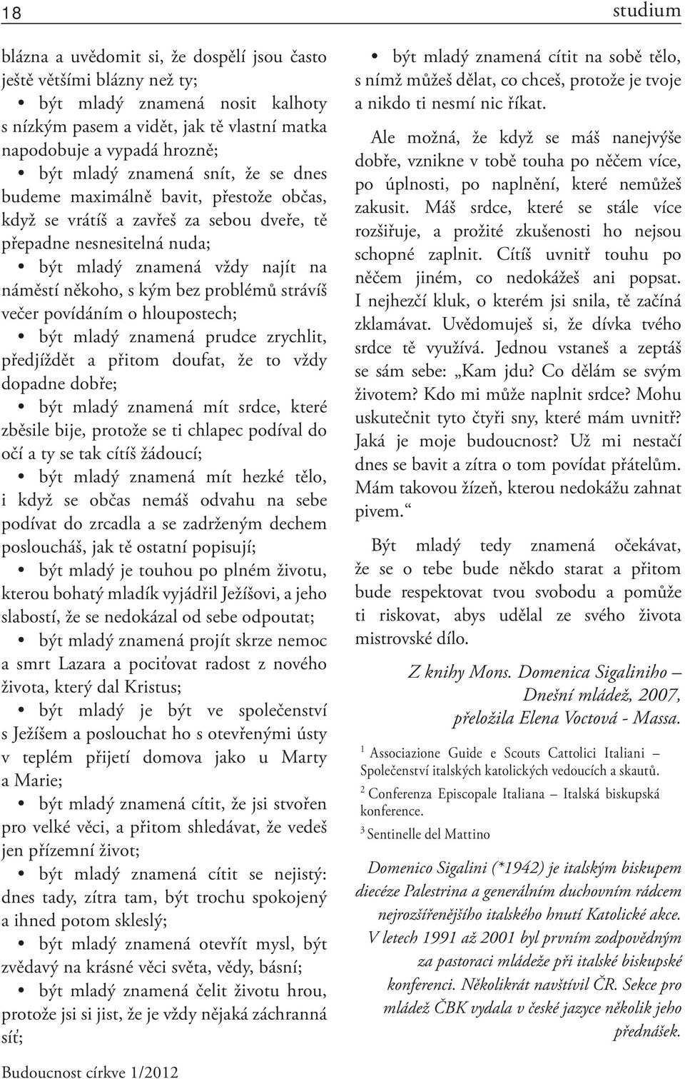 strávíš večer povídáním o hloupostech; být mladý znamená prudce zrychlit, předjíždět a přitom doufat, že to vždy dopadne dobře; být mladý znamená mít srdce, které zběsile bije, protože se ti chlapec