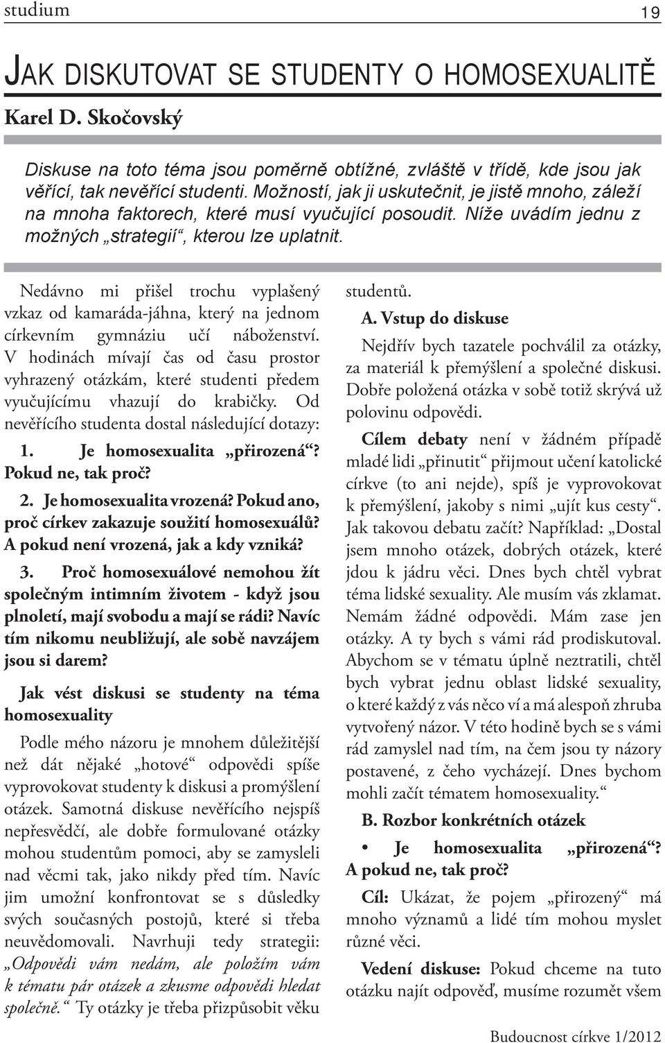 Nedávno mi přišel trochu vyplašený vzkaz od kamaráda-jáhna, který na jednom církevním gymnáziu učí náboženství.