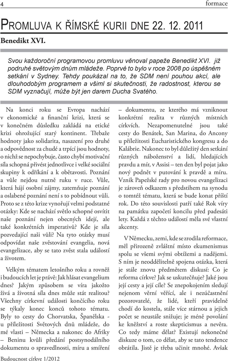 Tehdy poukázal na to, že SDM není pouhou akcí, ale dlouhodobým programem a všiml si skutečnosti, že radostnost, kterou se SDM vyznačují, může být jen darem Ducha Svatého.