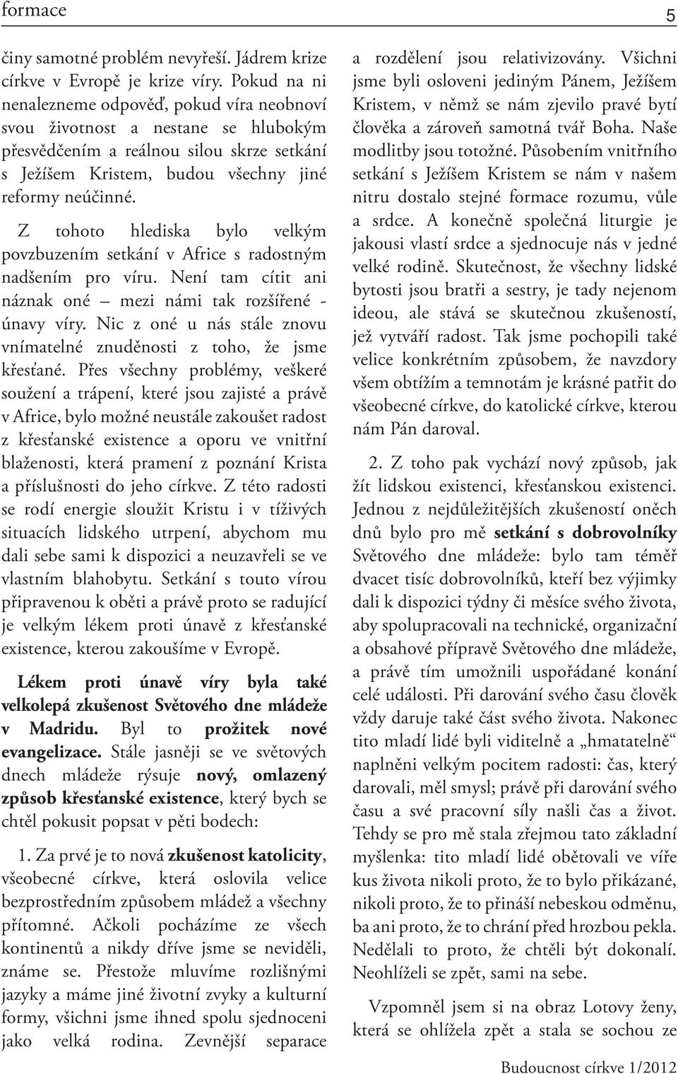 Z tohoto hlediska bylo velkým povzbuzením setkání v Africe s radostným nadšením pro víru. Není tam cítit ani náznak oné mezi námi tak rozšířené - únavy víry.