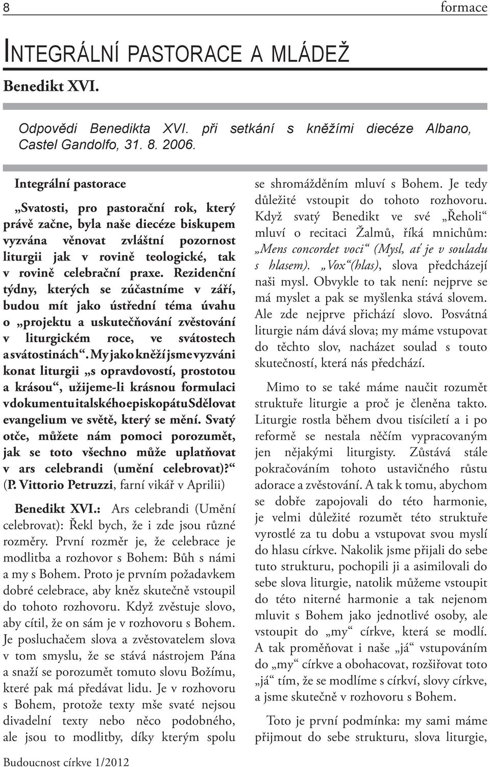 Rezidenční týdny, kterých se zúčastníme v září, budou mít jako ústřední téma úvahu o projektu a uskutečňování zvěstování v liturgickém roce, ve svátostech a svátostinách.