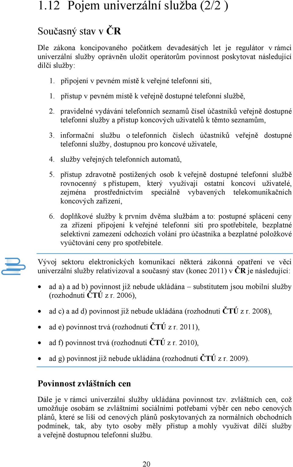 pravidelné vydávání telefonních seznamů čísel účastníků veřejně dostupné telefonní služby a přístup koncových uživatelů k těmto seznamům, 3.