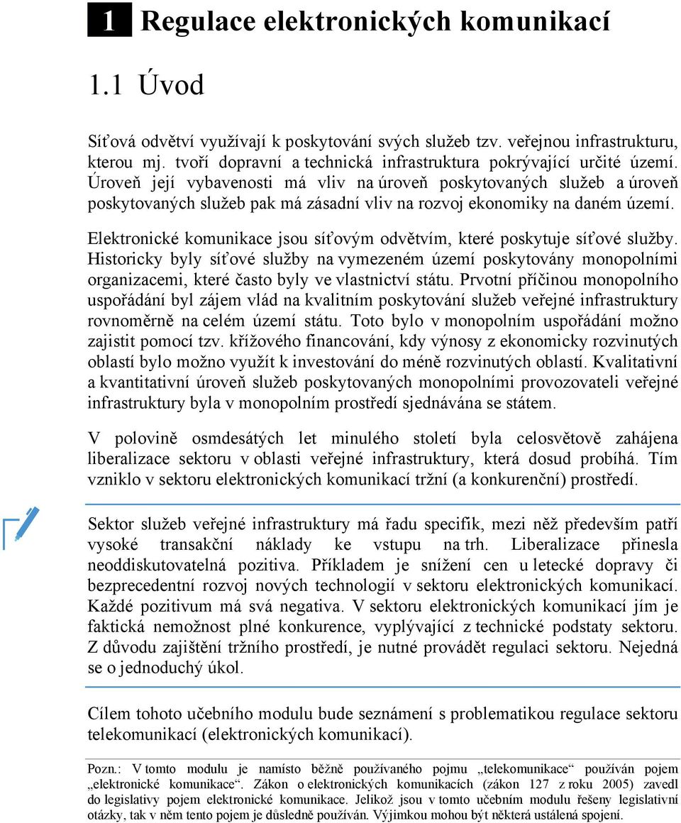 Úroveň její vybavenosti má vliv na úroveň poskytovaných služeb a úroveň poskytovaných služeb pak má zásadní vliv na rozvoj ekonomiky na daném území.