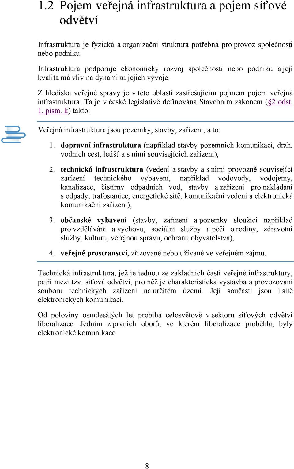 Z hlediska veřejné správy je v této oblasti zastřešujícím pojmem pojem veřejná infrastruktura. Ta je v české legislativě definována Stavebním zákonem ( 2 odst. 1, písm.