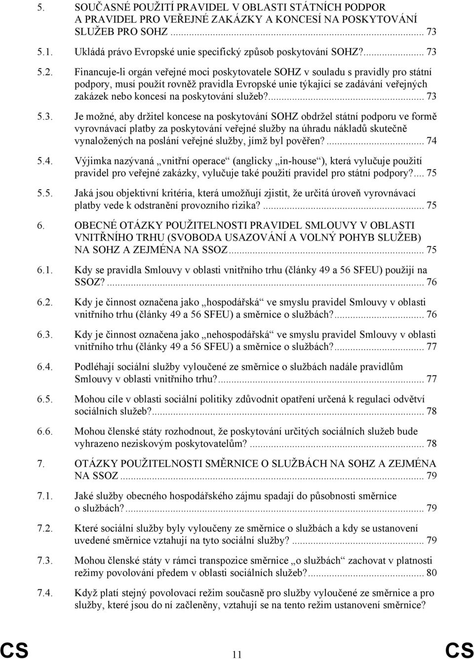 Financuje-li orgán veřejné moci poskytovatele SOHZ v souladu s pravidly pro státní podpory, musí použít rovněž pravidla Evropské unie týkající se zadávání veřejných zakázek nebo koncesí na