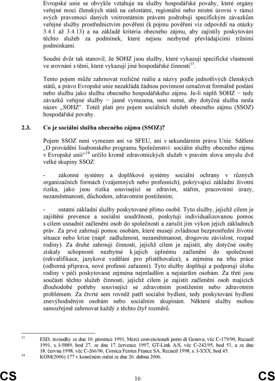 1 až 3.4.13) a na základě kritéria obecného zájmu, aby zajistily poskytování těchto služeb za podmínek, které nejsou nezbytně převládajícími tržními podmínkami.