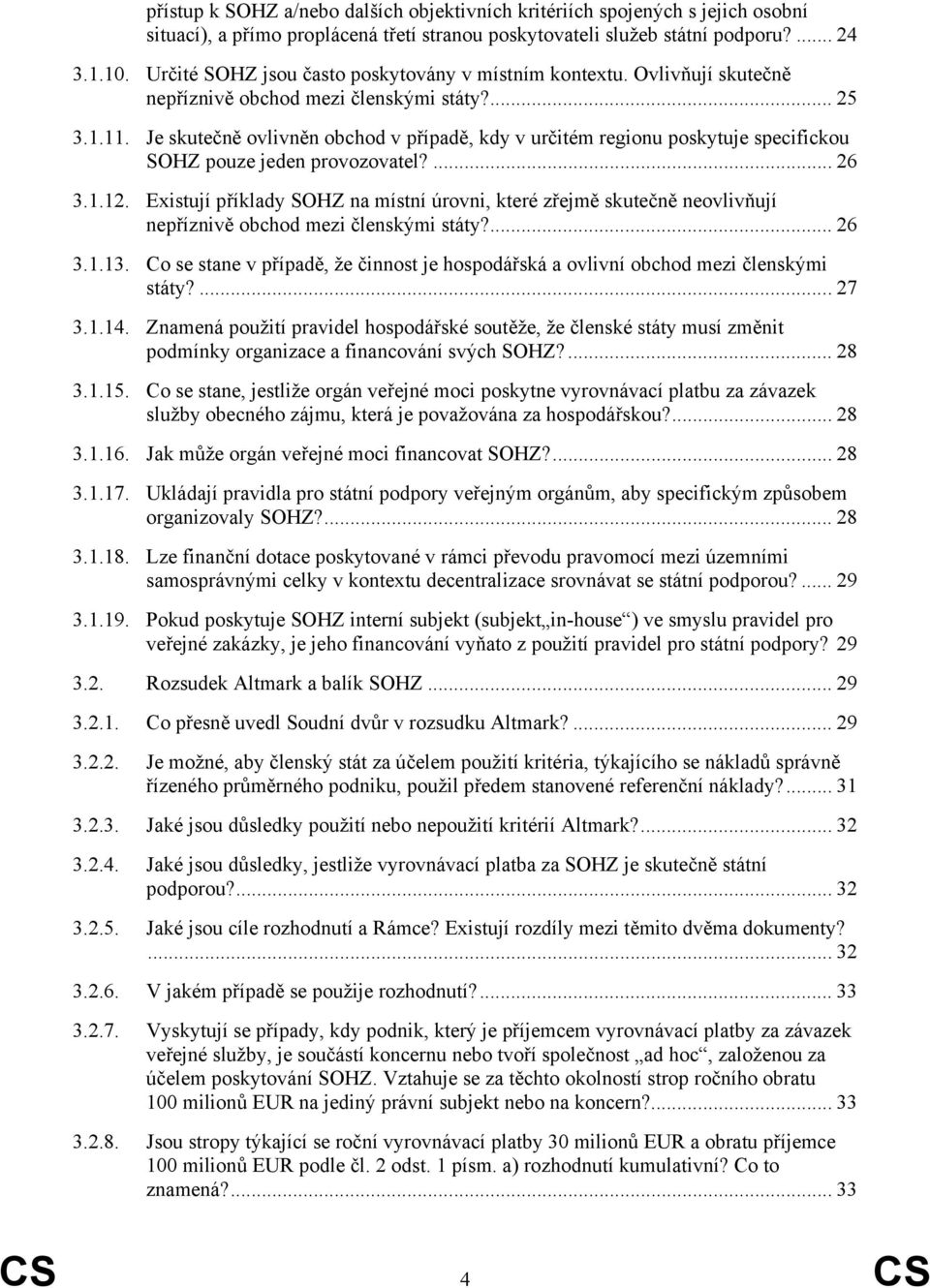 Je skutečně ovlivněn obchod v případě, kdy v určitém regionu poskytuje specifickou SOHZ pouze jeden provozovatel?... 26 3.1.12.