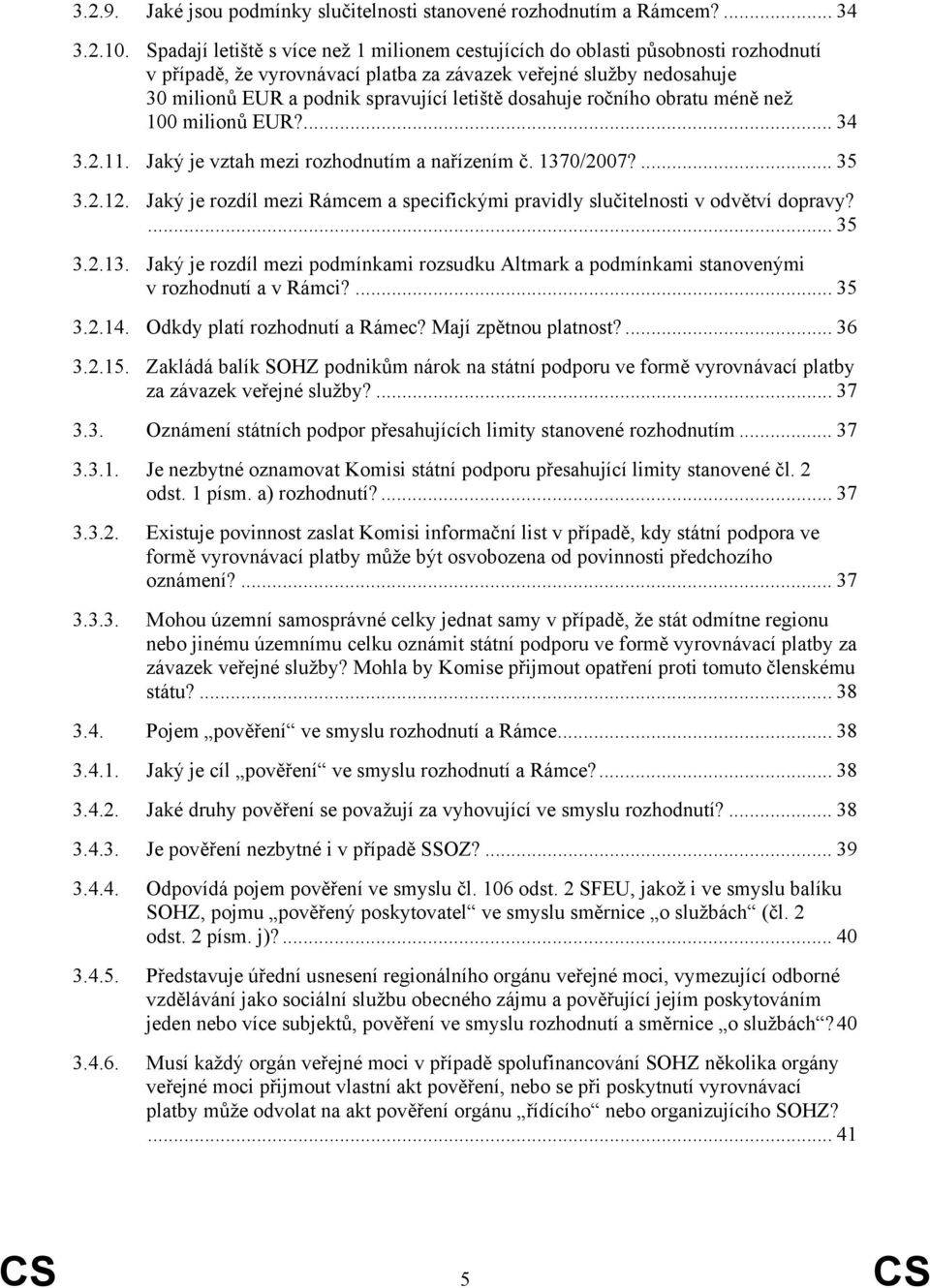 dosahuje ročního obratu méně než 100 milionů EUR?... 34 3.2.11. Jaký je vztah mezi rozhodnutím a nařízením č. 1370/2007?... 35 3.2.12.