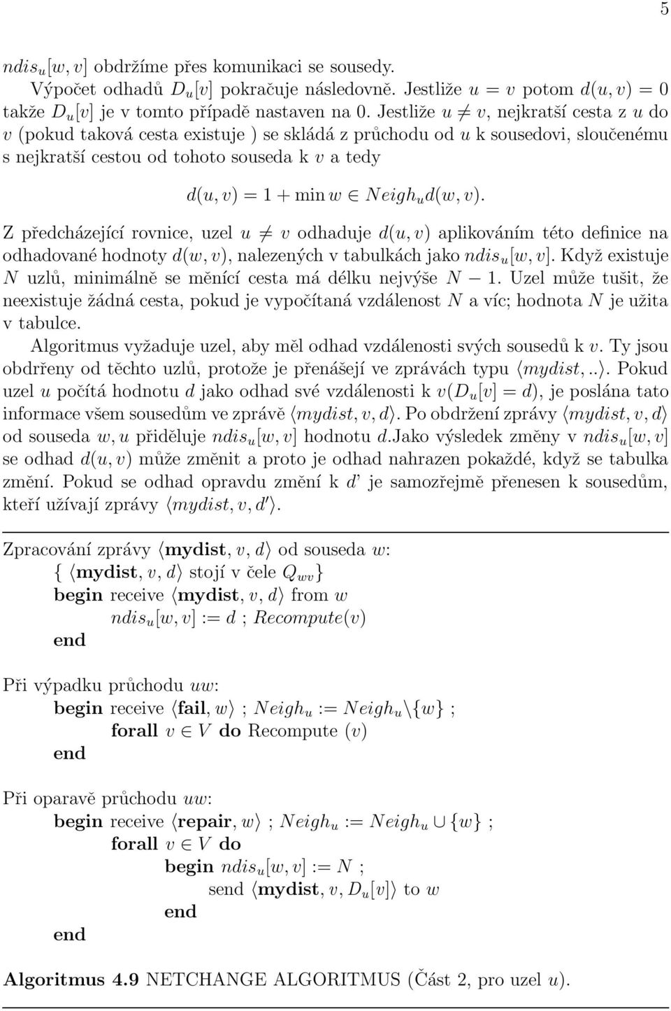 d(w, v). Z předcházející rovnice, uzel u v odhaduje d(u, v) aplikováním této definice na odhadované hodnoty d(w, v), nalezených v tabulkách jako ndis u [w, v].