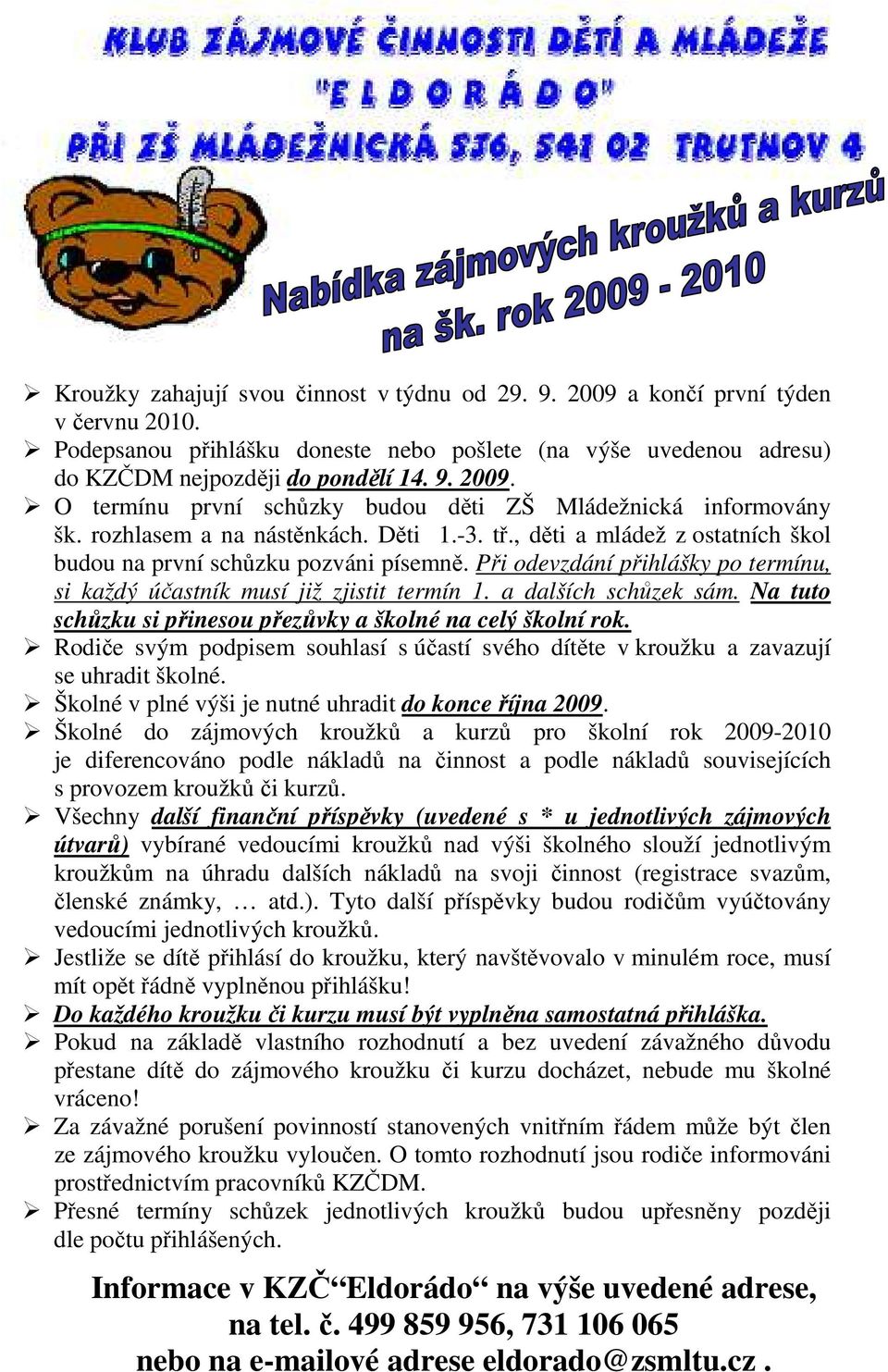 a dalších schůzek sám. Na tuto schůzku si přinesou přezůvky a školné na celý školní rok. Rodiče svým podpisem souhlasí s účastí svého dítěte v kroužku a zavazují se uhradit školné.