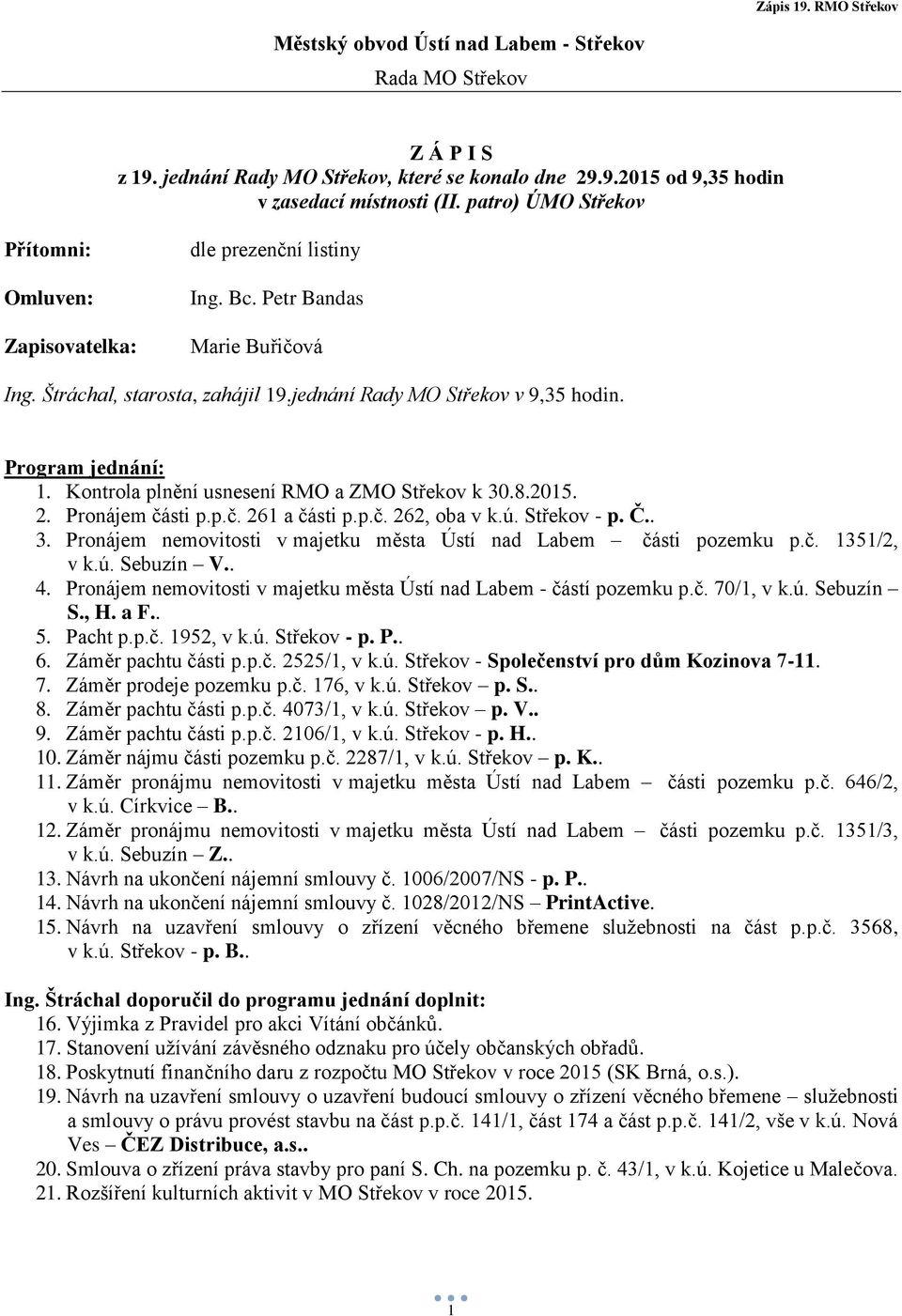 Kontrola plnění usnesení RMO a ZMO Střekov k 30.8.2015. 2. Pronájem části p.p.č. 261 a části p.p.č. 262, oba v k.ú. Střekov - p. Č.. 3. Pronájem nemovitosti v majetku města Ústí nad Labem části pozemku p.