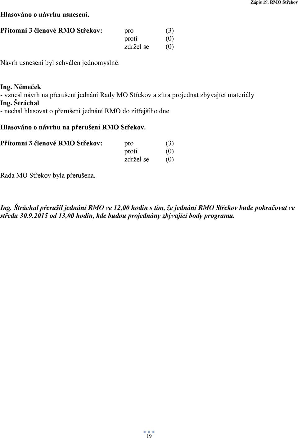 materiály - nechal hlasovat o přerušení jednání RMO do zítřejšího dne Hlasováno o návrhu na přerušení RMO Střekov.