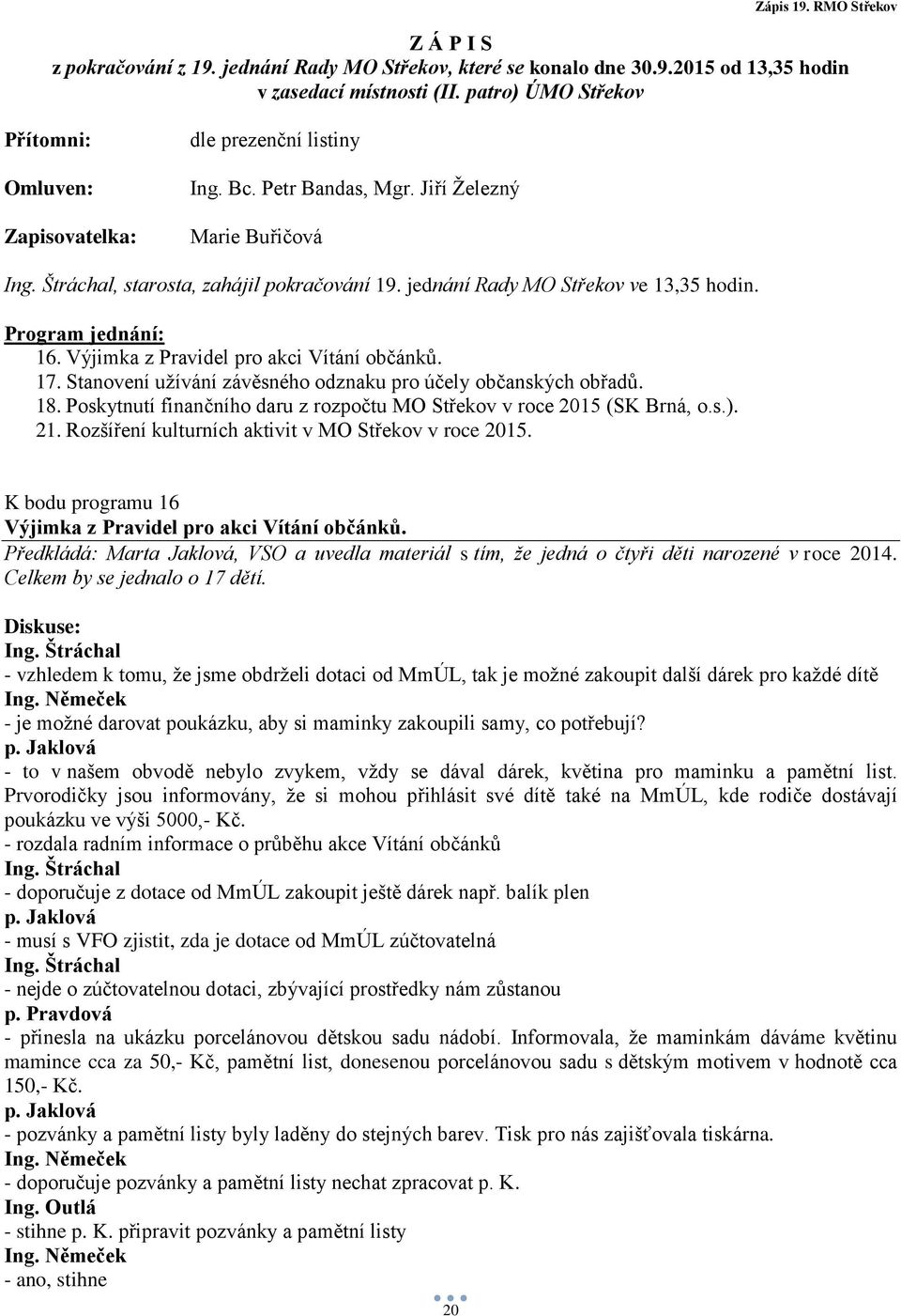 jednání Rady MO Střekov ve 13,35 hodin. Program jednání: 16. Výjimka z Pravidel pro akci Vítání občánků. 17. Stanovení užívání závěsného odznaku pro účely občanských obřadů. 18.