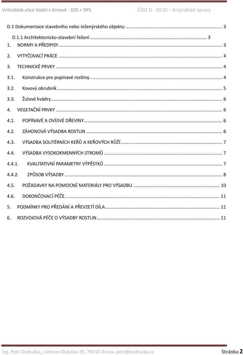 .. 7 4.4. VÝSADBA VYSOKOKMENNÝCH STROMŮ... 7 4.4.1. KVALITATIVNÍ PARAMETRY VÝPĚSTKŮ... 7 4.4.2. ZPŮSOB VÝSADBY... 8 4.5. POŽADAVKY NA POMOCNÉ MATERIÁLY PRO VÝSADBU... 10 4.6. DOKONČOVACÍ PÉČE.