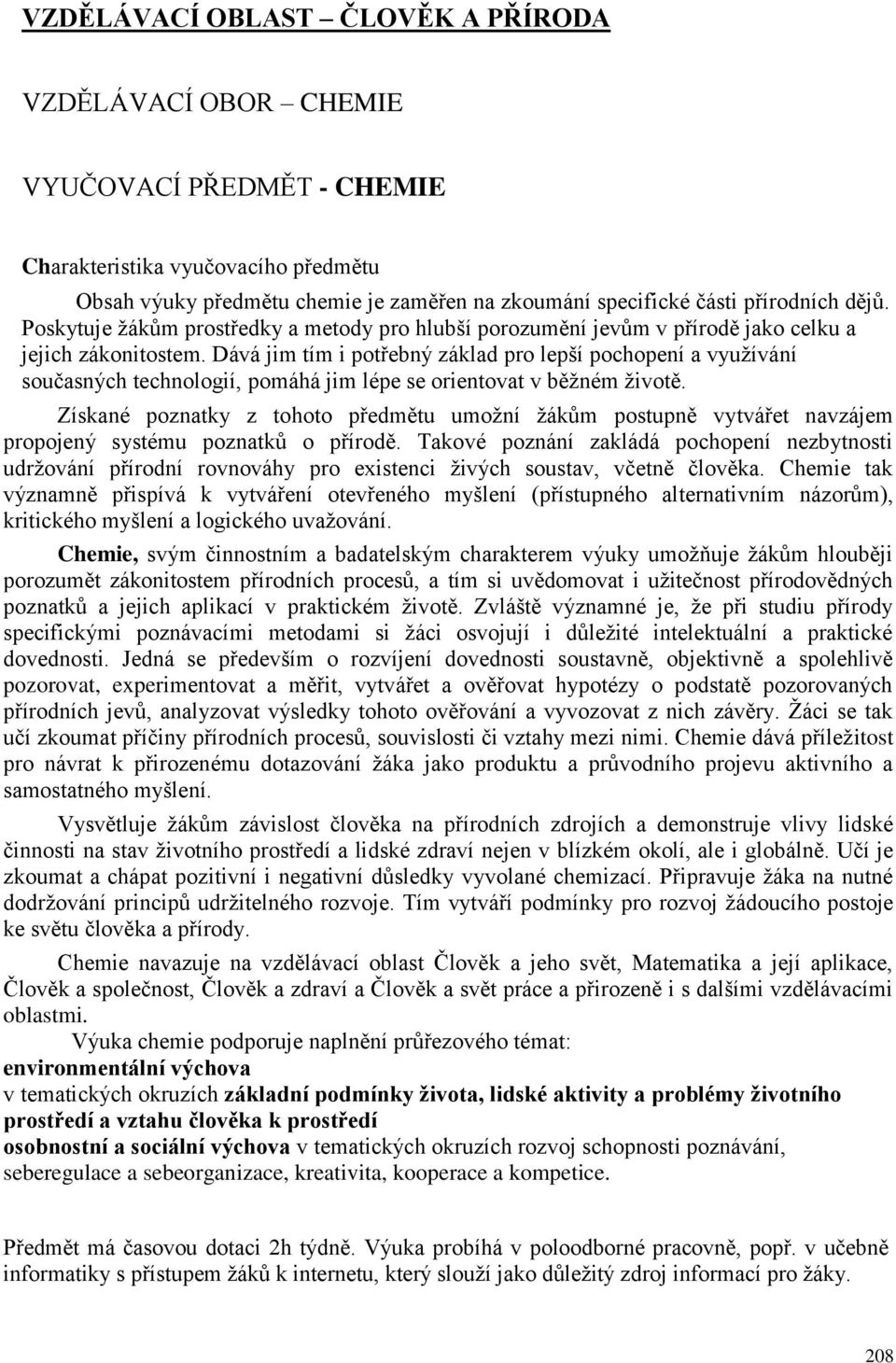 Dává jim tím i potřebný základ pro lepší pochopení a využívání současných technologií, pomáhá jim lépe se orientovat v běžném životě.